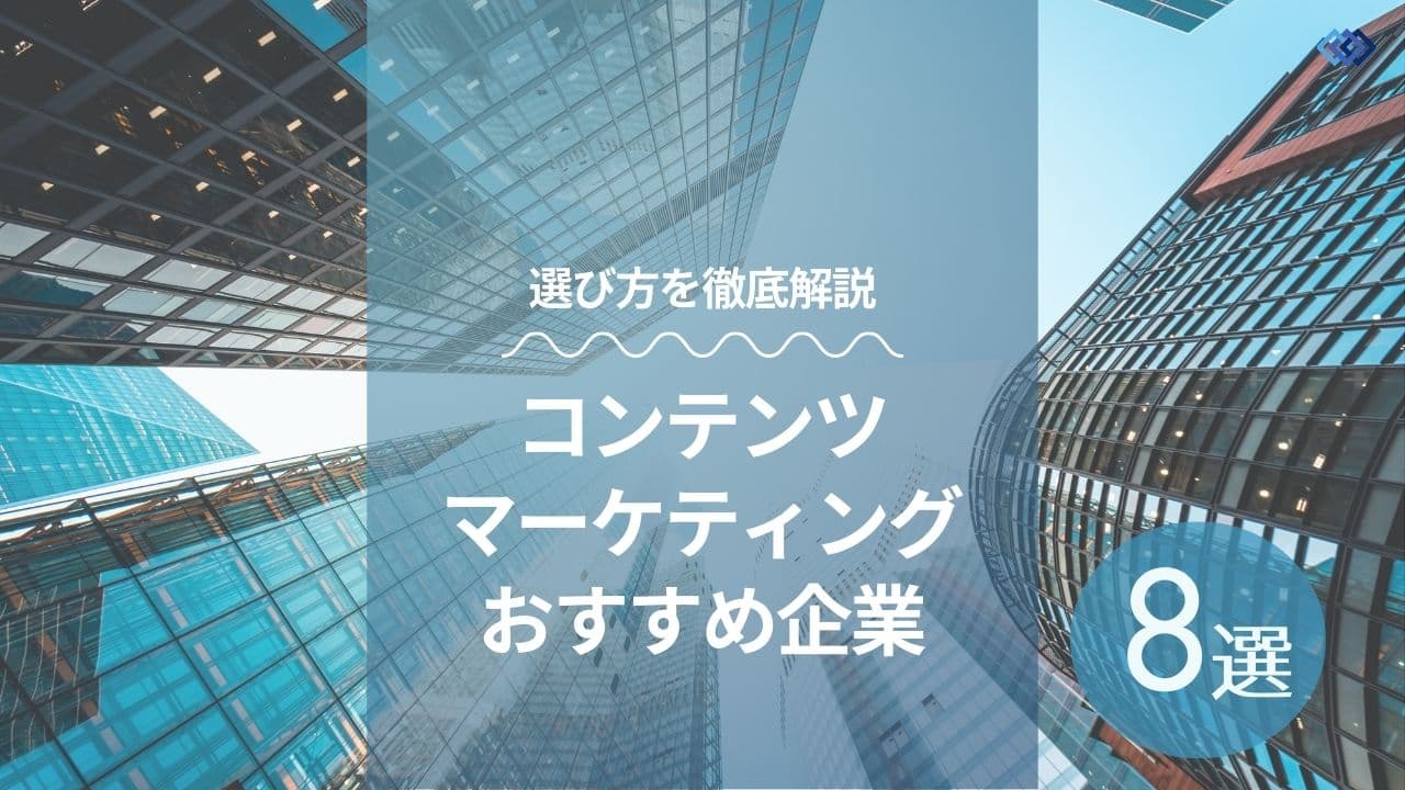 注目のコンテンツマーケティング企業8選|選び方と成功事例を解説
