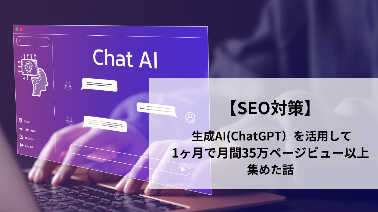 【SEO】 生成AI(ChatGPT）を活用して1ヶ月で月間35万ページビュー以上を集めた話